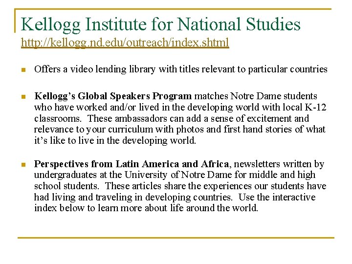 Kellogg Institute for National Studies http: //kellogg. nd. edu/outreach/index. shtml n Offers a video