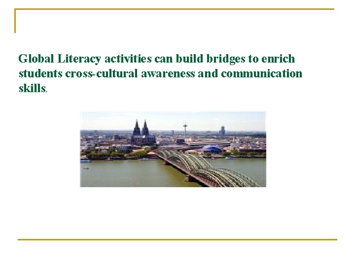 Global Literacy activities can build bridges to enrich students cross-cultural awareness and communication skills.