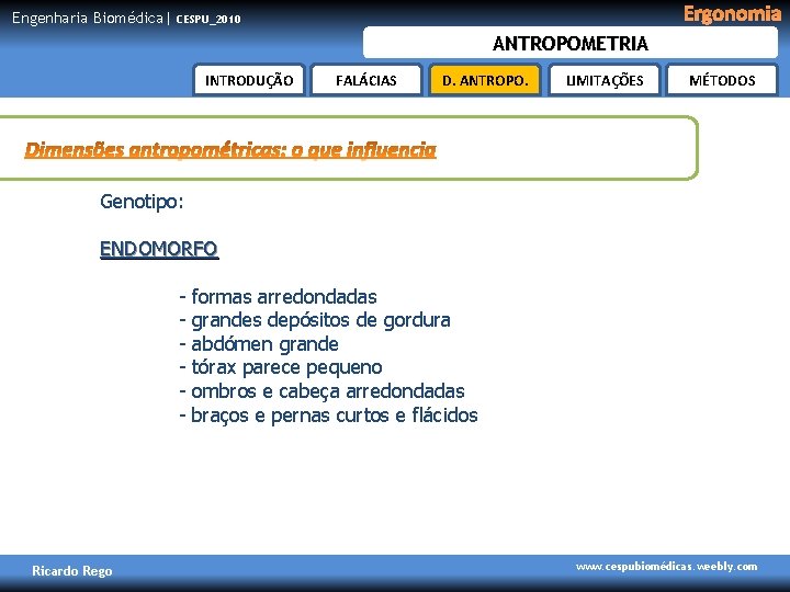 Engenharia Biomédica| Ergonomia CESPU_2010 ANTROPOMETRIA INTRODUÇÃO FALÁCIAS D. ANTROPO. LIMITAÇÕES MÉTODOS Genotipo: ENDOMORFO -