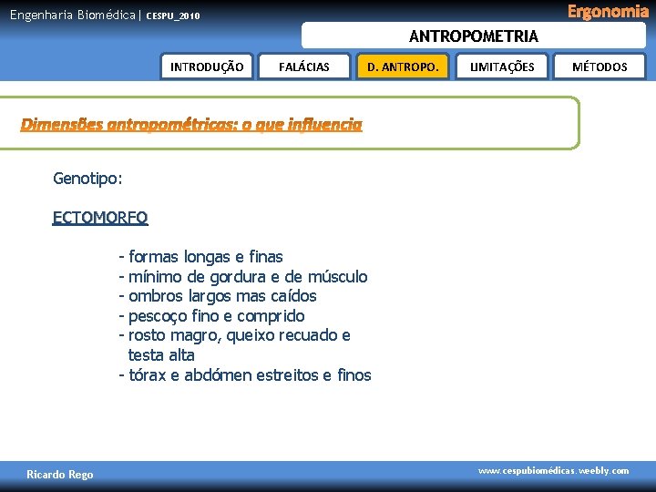 Engenharia Biomédica| Ergonomia CESPU_2010 ANTROPOMETRIA INTRODUÇÃO FALÁCIAS D. ANTROPO. LIMITAÇÕES MÉTODOS Genotipo: ECTOMORFO -