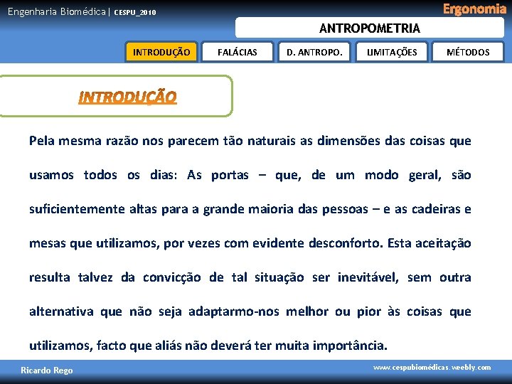 Engenharia Biomédica| Ergonomia CESPU_2010 ANTROPOMETRIA INTRODUÇÃO FALÁCIAS D. ANTROPO. LIMITAÇÕES MÉTODOS Pela mesma razão