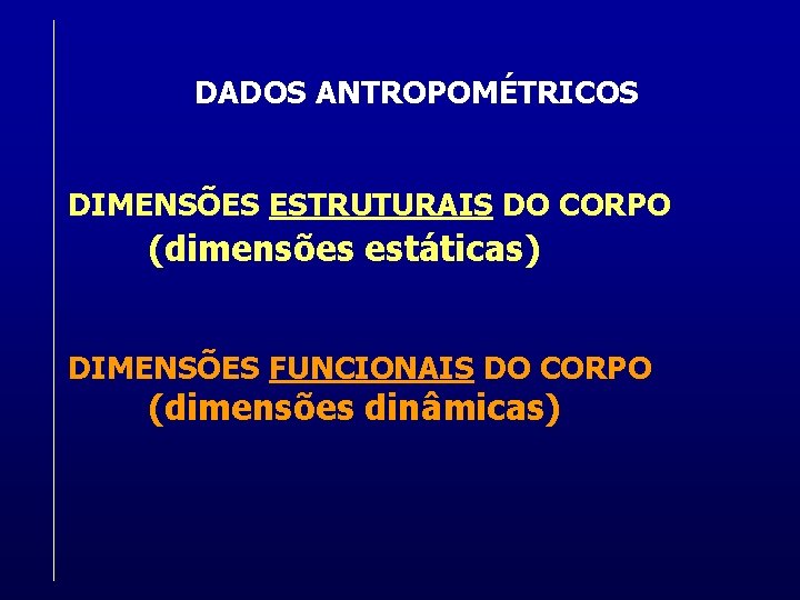 DADOS ANTROPOMÉTRICOS DIMENSÕES ESTRUTURAIS DO CORPO (dimensões estáticas) DIMENSÕES FUNCIONAIS DO CORPO (dimensões dinâmicas)