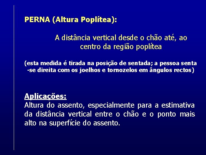 PERNA (Altura Poplítea): A distância vertical desde o chão até, ao centro da região