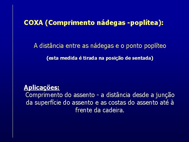 COXA (Comprimento nádegas -poplítea): A distância entre as nádegas e o ponto poplíteo (esta