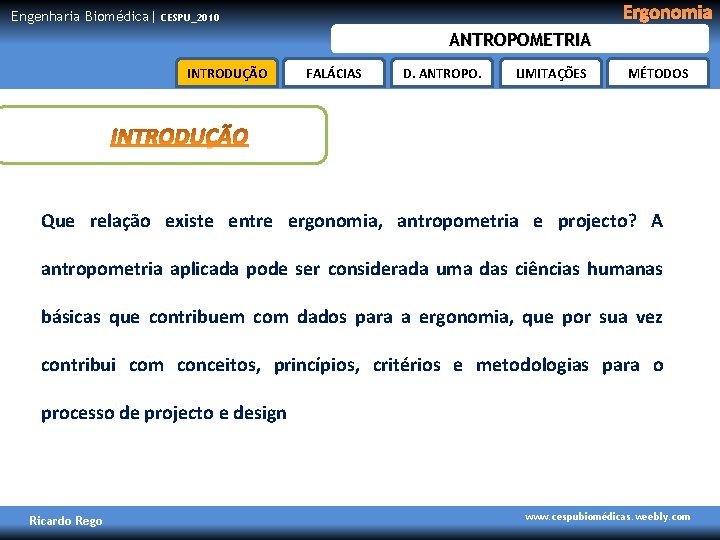 Engenharia Biomédica| Ergonomia CESPU_2010 ANTROPOMETRIA INTRODUÇÃO FALÁCIAS D. ANTROPO. LIMITAÇÕES MÉTODOS Que relação existe