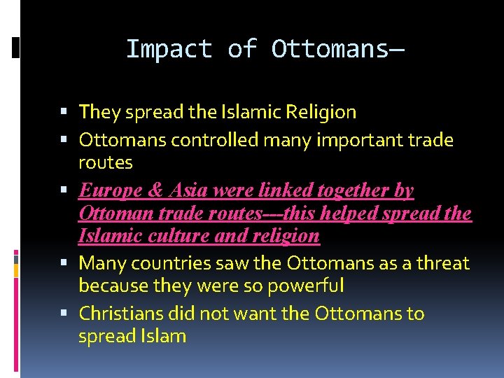 Impact of Ottomans— They spread the Islamic Religion Ottomans controlled many important trade routes