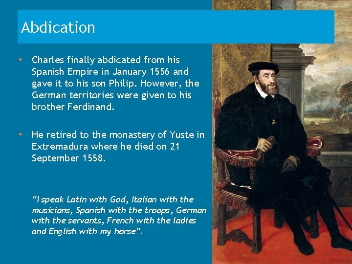 Abdication • Charles finally abdicated from his Spanish Empire in January 1556 and gave