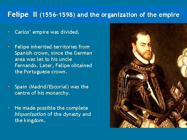 Felipe II (1556 -1598) and the organization of the empire • Carlos’ empire was