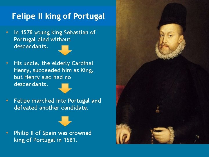 Felipe II king of Portugal • In 1578 young king Sebastian of Portugal died