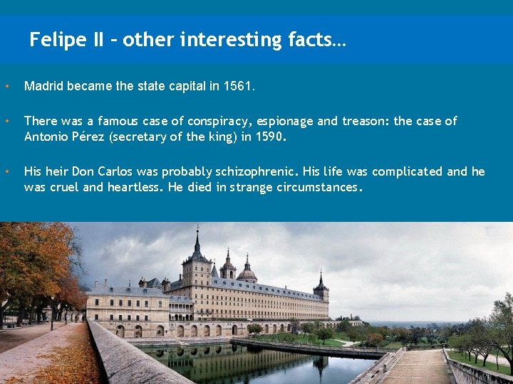 Felipe II – other interesting facts… • Madrid became the state capital in 1561.