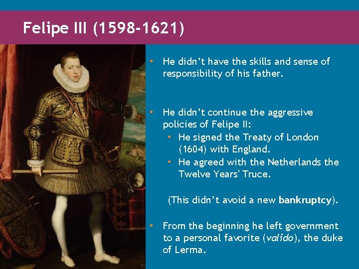 Felipe III (1598 -1621) • He didn’t have the skills and sense of responsibility