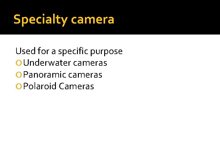Specialty camera Used for a specific purpose Underwater cameras Panoramic cameras Polaroid Cameras 
