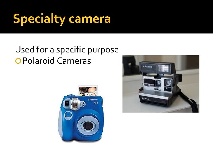 Specialty camera Used for a specific purpose Polaroid Cameras 