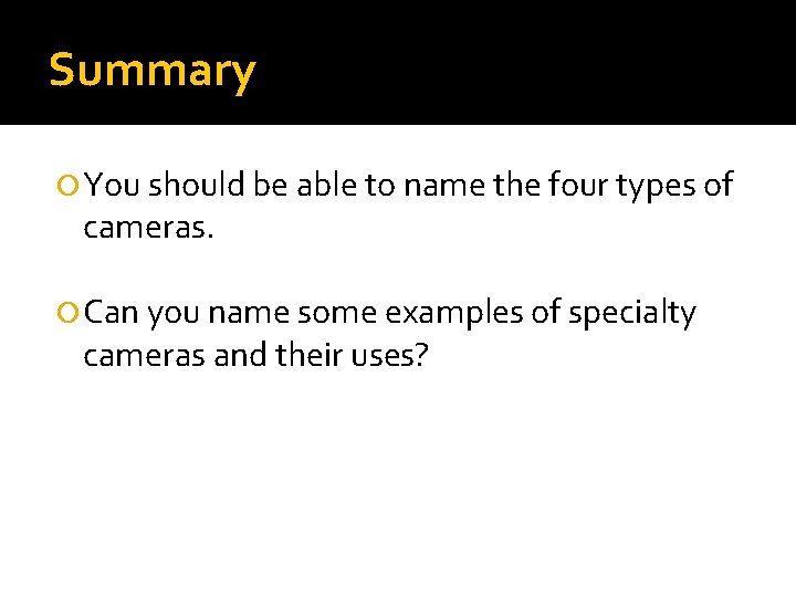Summary You should be able to name the four types of cameras. Can you