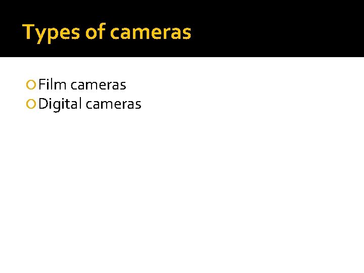 Types of cameras Film cameras Digital cameras 