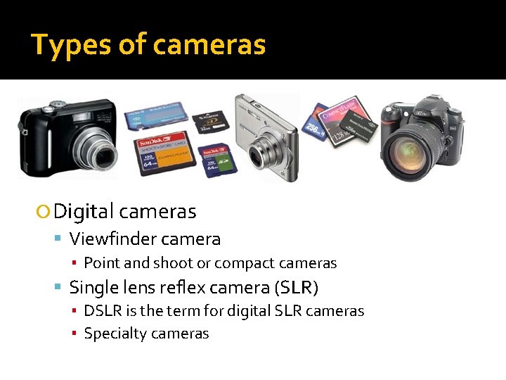 Types of cameras Digital cameras Viewfinder camera ▪ Point and shoot or compact cameras