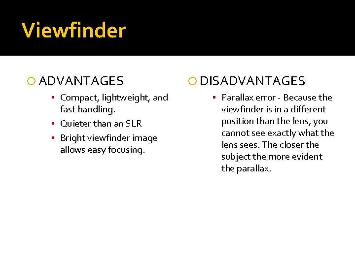 Viewfinder ADVANTAGES ▪ Compact, lightweight, and fast handling. ▪ Quieter than an SLR ▪