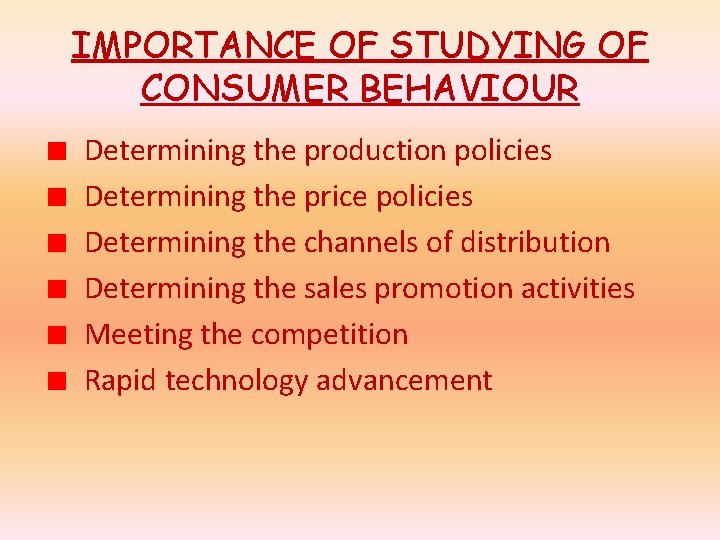 IMPORTANCE OF STUDYING OF CONSUMER BEHAVIOUR Determining the production policies Determining the price policies