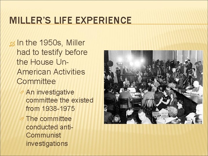 MILLER’S LIFE EXPERIENCE In the 1950 s, Miller had to testify before the House