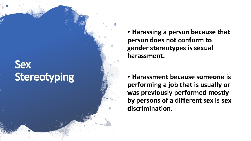 Sex Stereotyping • Harassing a person because that person does not conform to gender
