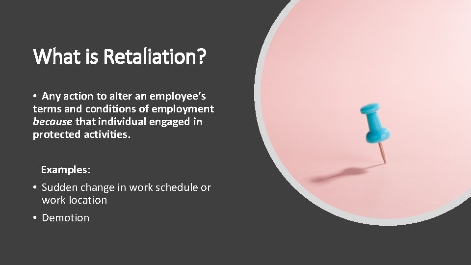What is Retaliation? • Any action to alter an employee’s terms and conditions of