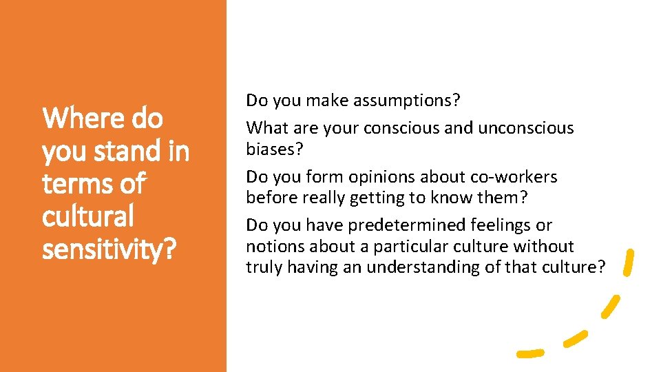 Where do you stand in terms of cultural sensitivity? Do you make assumptions? What