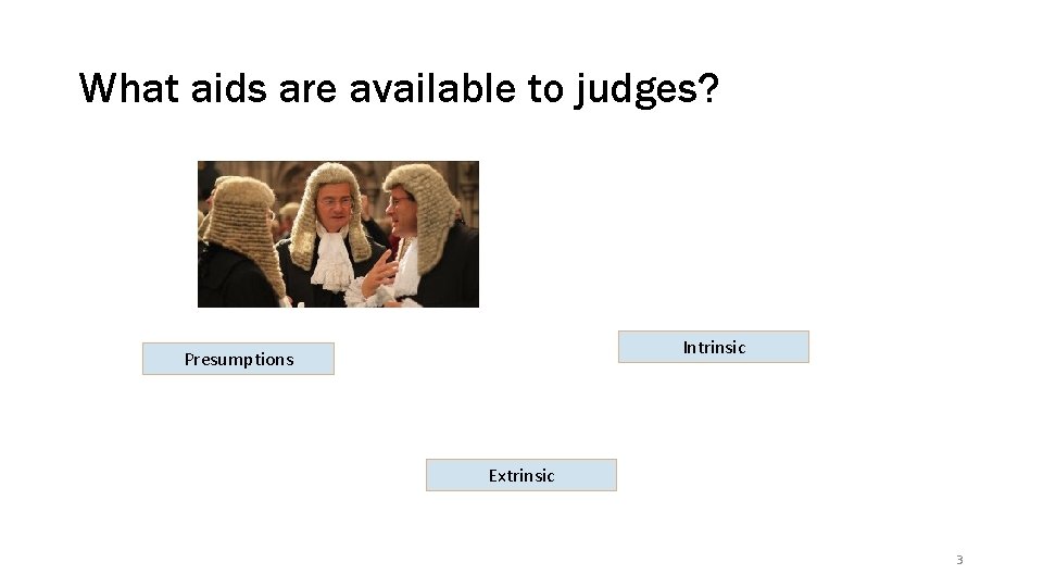 What aids are available to judges? Intrinsic Presumptions Extrinsic 3 