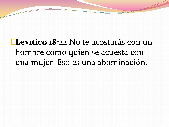 �Levítico 18: 22 No te acostarás con un hombre como quien se acuesta con