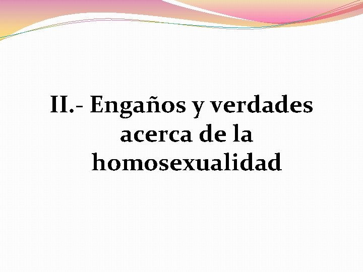 II. - Engaños y verdades acerca de la homosexualidad 