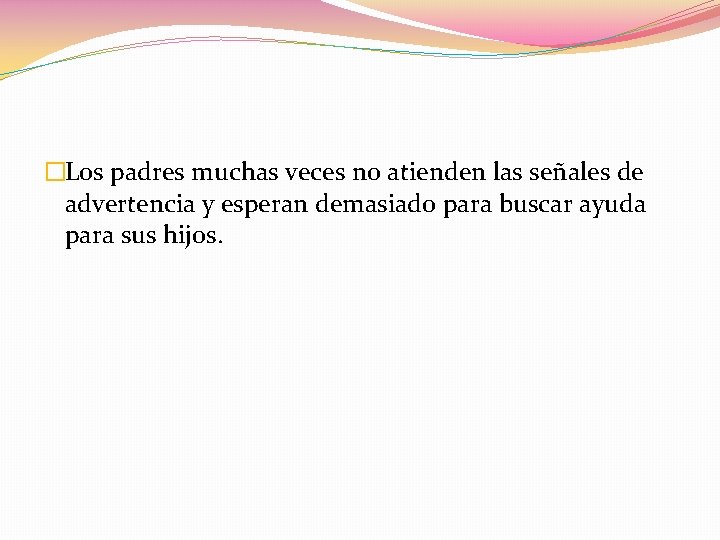 �Los padres muchas veces no atienden las señales de advertencia y esperan demasiado para