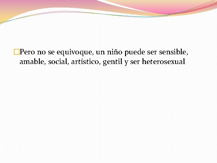 �Pero no se equivoque, un niño puede ser sensible, amable, social, artístico, gentil y