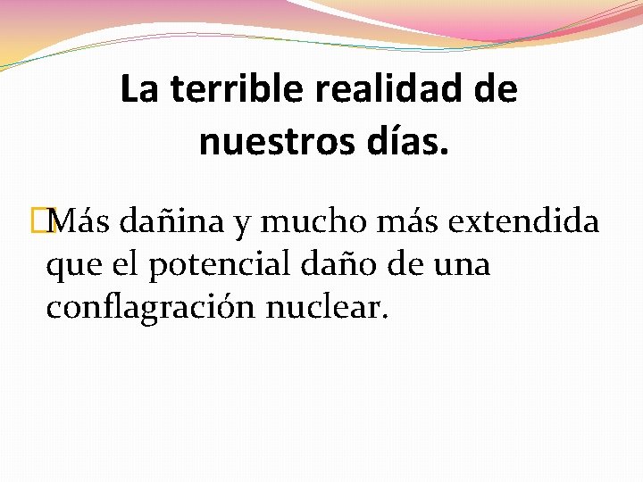 La terrible realidad de nuestros días. �Más dañina y mucho más extendida que el