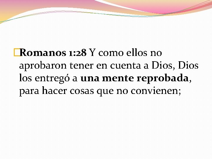 �Romanos 1: 28 Y como ellos no aprobaron tener en cuenta a Dios, Dios