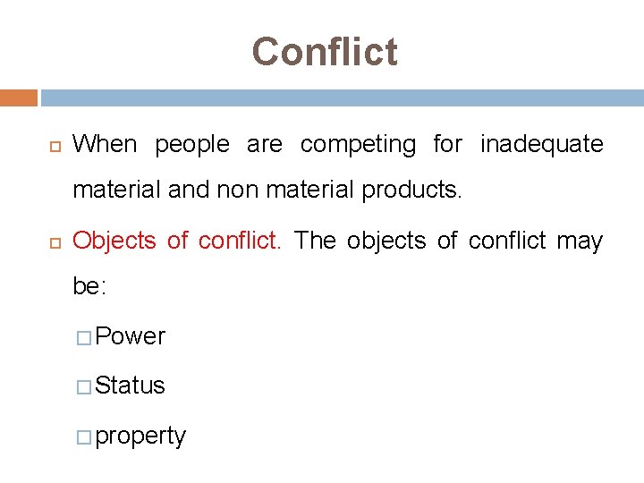 Conflict When people are competing for inadequate material and non material products. Objects of