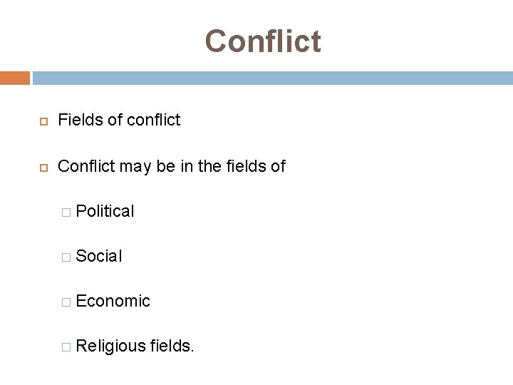 Conflict Fields of conflict Conflict may be in the fields of � Political �