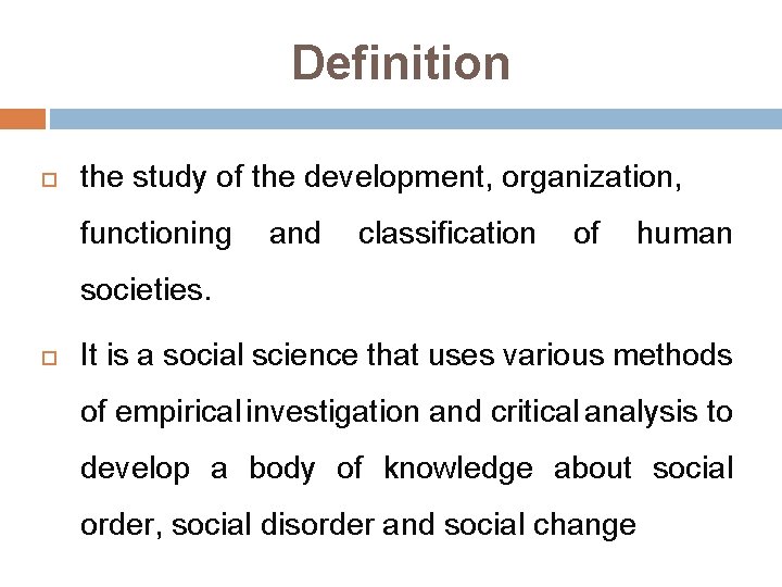 Definition the study of the development, organization, functioning and classification of human societies. It