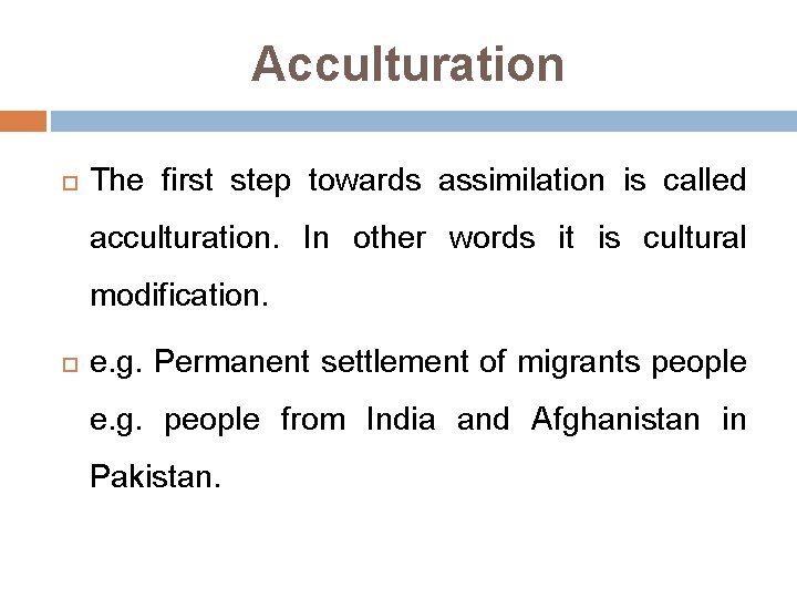 Acculturation The first step towards assimilation is called acculturation. In other words it is