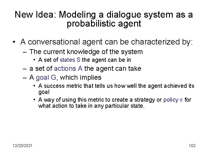 New Idea: Modeling a dialogue system as a probabilistic agent • A conversational agent