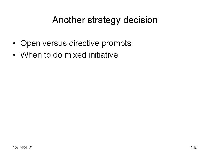 Another strategy decision • Open versus directive prompts • When to do mixed initiative