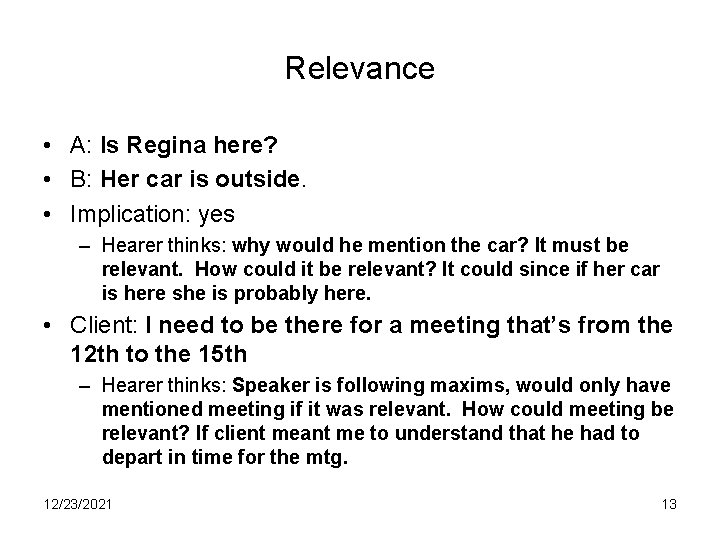 Relevance • A: Is Regina here? • B: Her car is outside. • Implication: