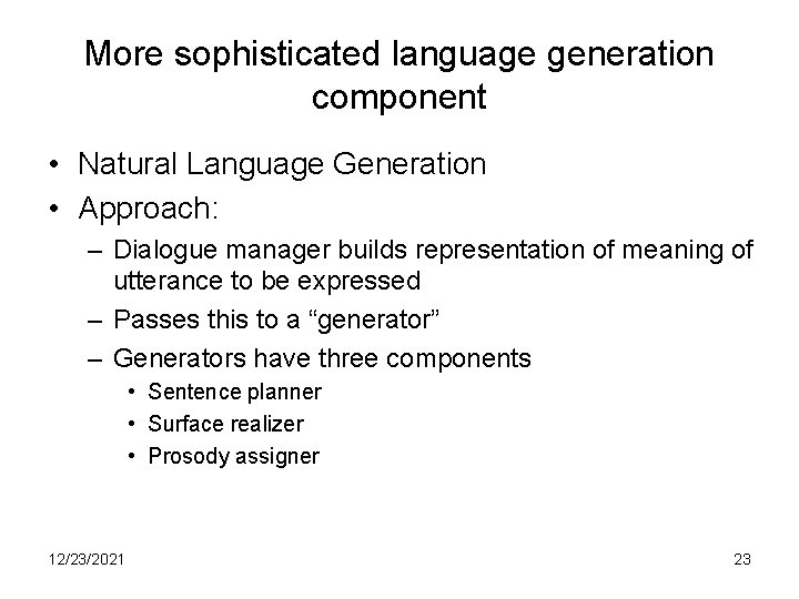 More sophisticated language generation component • Natural Language Generation • Approach: – Dialogue manager