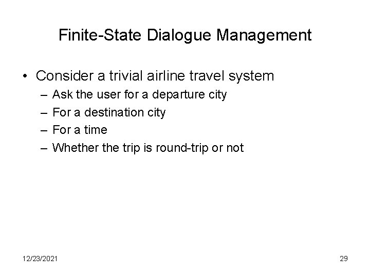 Finite-State Dialogue Management • Consider a trivial airline travel system – – Ask the