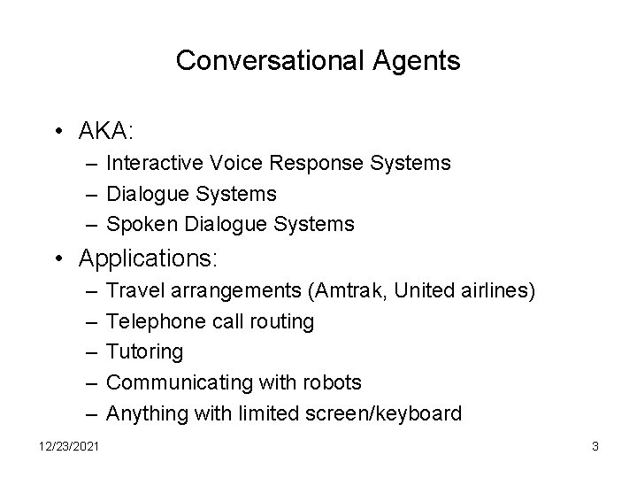 Conversational Agents • AKA: – Interactive Voice Response Systems – Dialogue Systems – Spoken