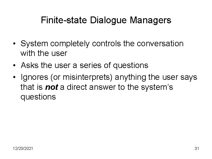 Finite-state Dialogue Managers • System completely controls the conversation with the user • Asks