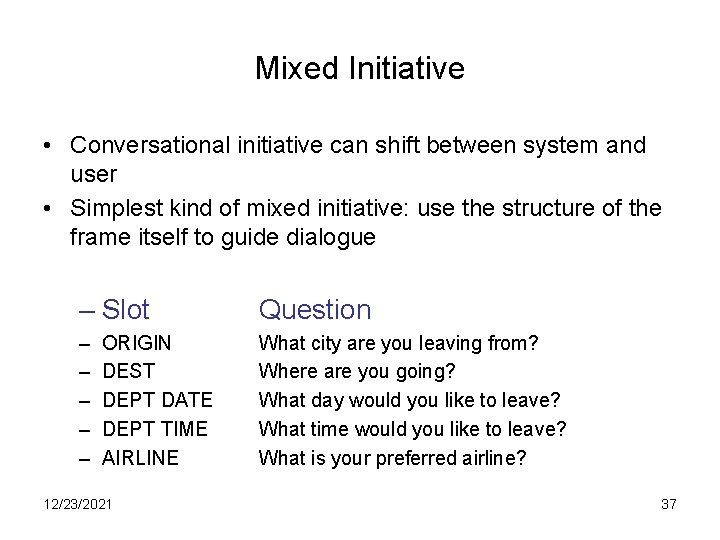Mixed Initiative • Conversational initiative can shift between system and user • Simplest kind