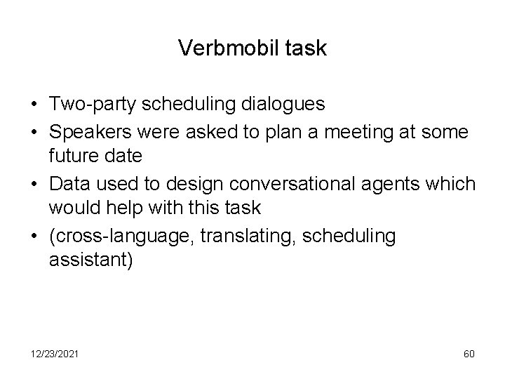 Verbmobil task • Two-party scheduling dialogues • Speakers were asked to plan a meeting
