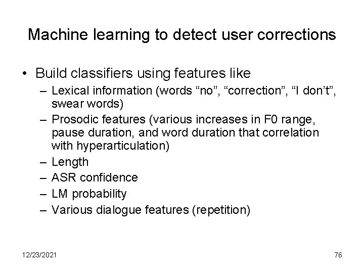 Machine learning to detect user corrections • Build classifiers using features like – Lexical