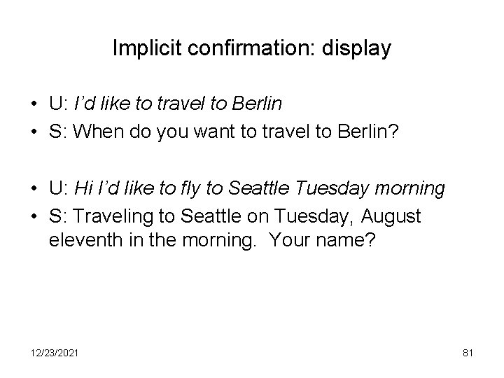 Implicit confirmation: display • U: I’d like to travel to Berlin • S: When