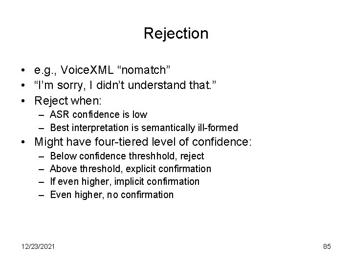 Rejection • e. g. , Voice. XML “nomatch” • “I’m sorry, I didn’t understand