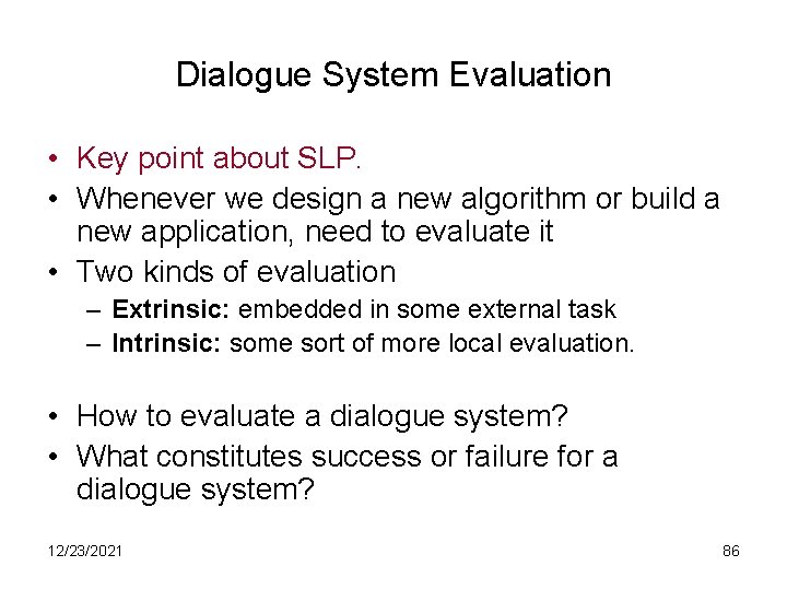 Dialogue System Evaluation • Key point about SLP. • Whenever we design a new